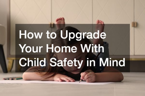 How to Upgrade Your Home With Child Safety in Mind